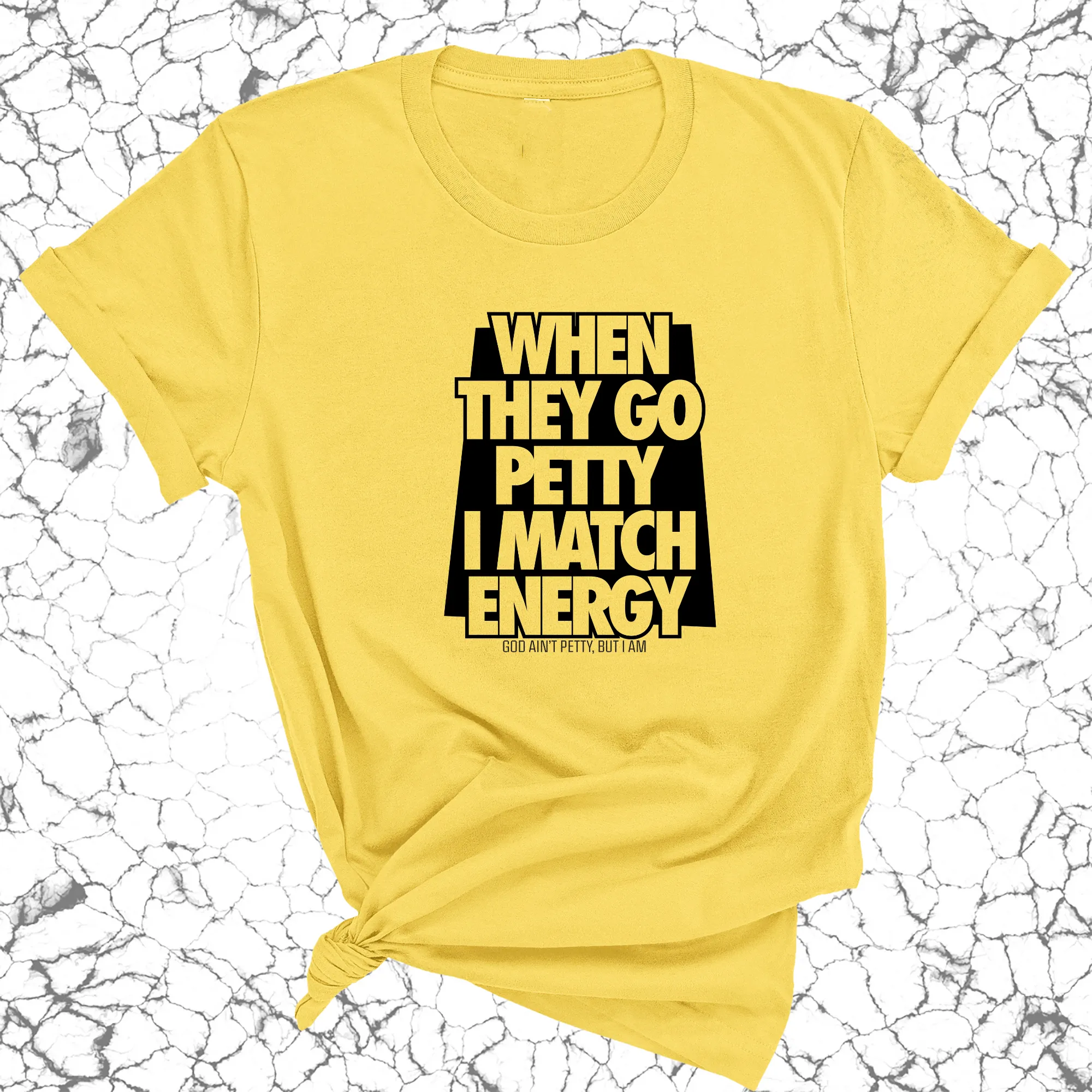 When they go petty I match Energy Unisex Tee