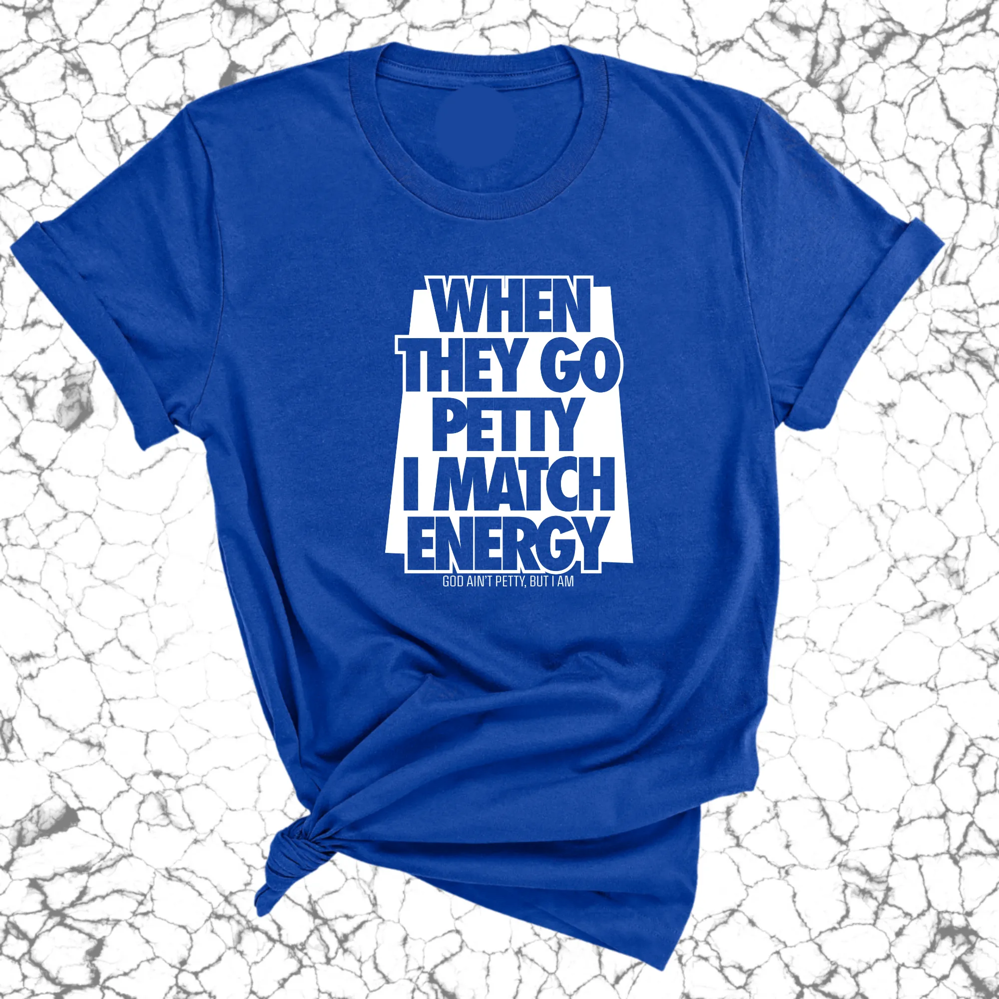 When they go petty I match Energy Unisex Tee