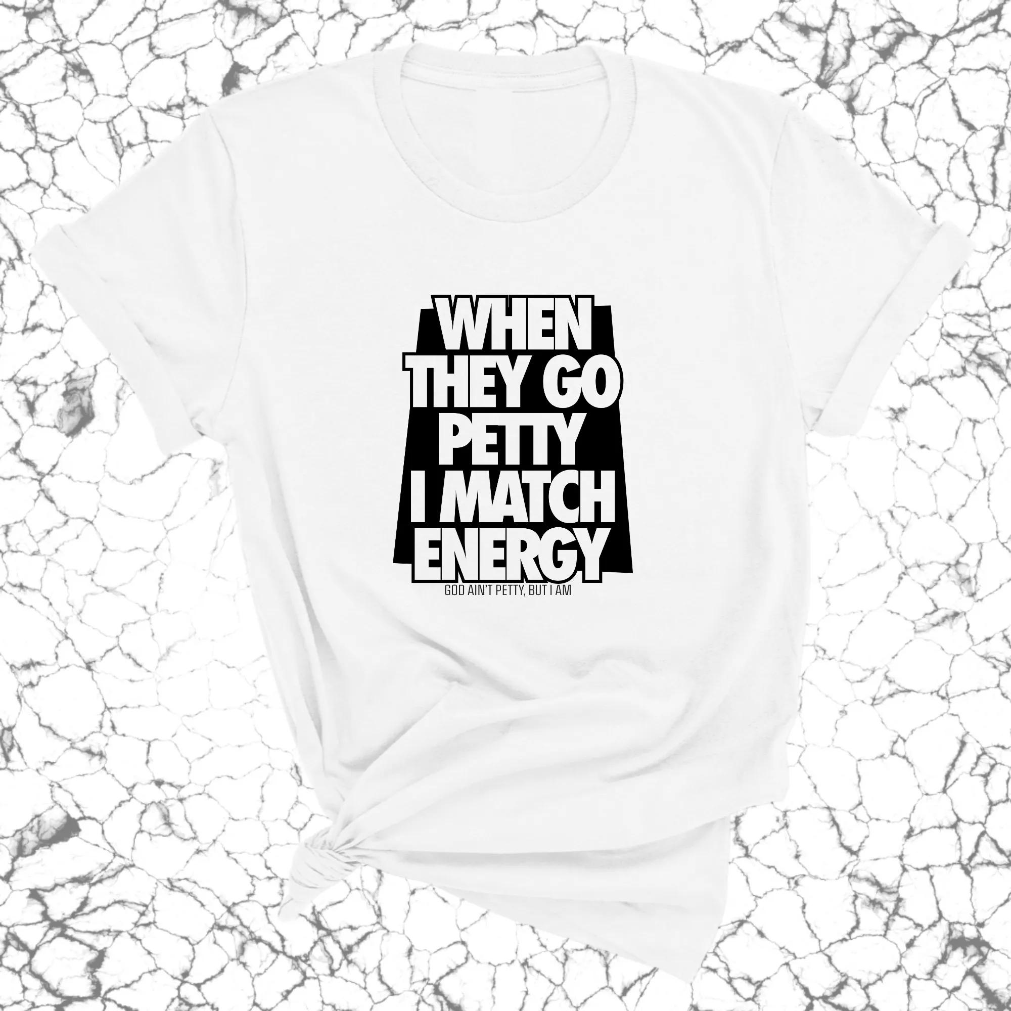 When they go petty I match Energy Unisex Tee