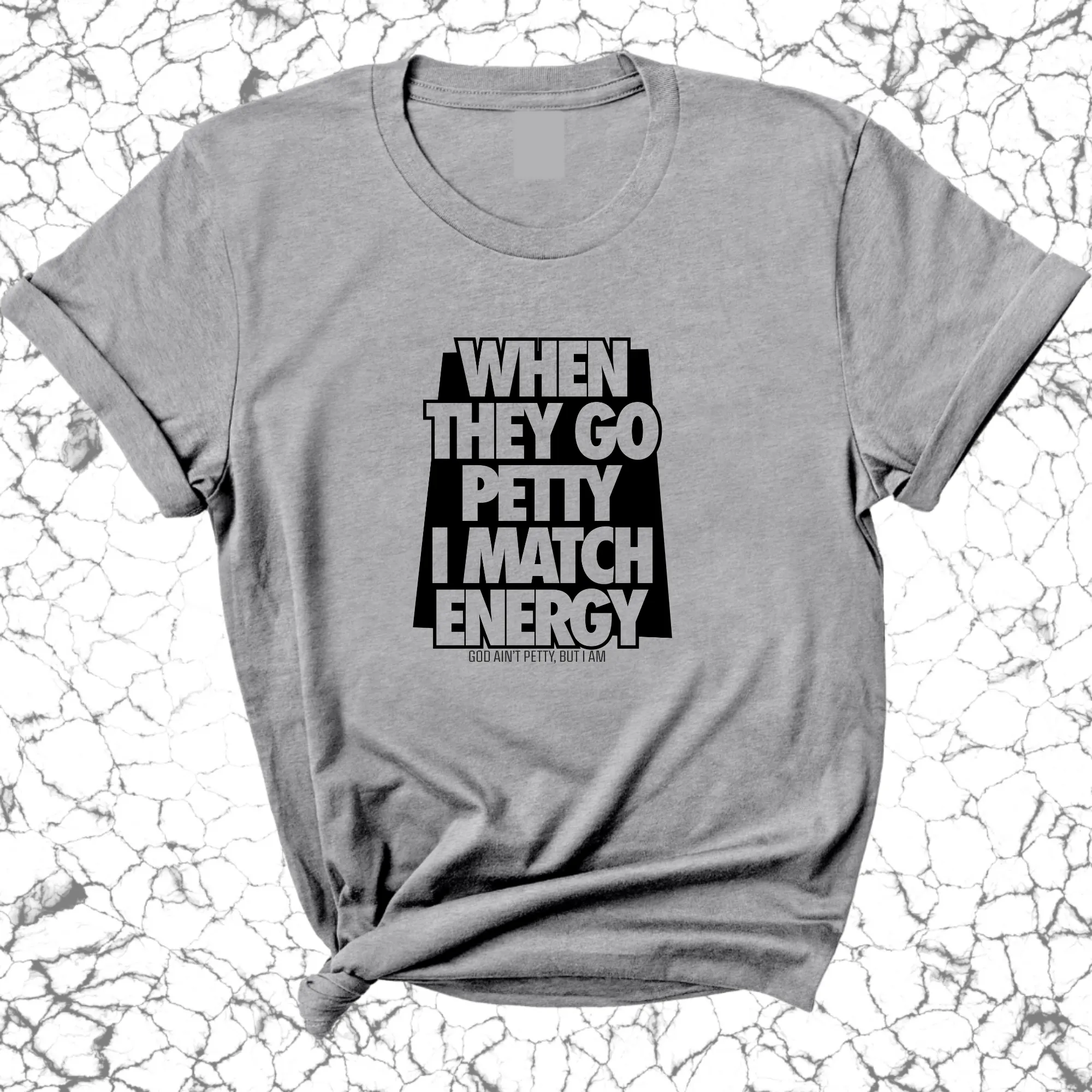 When they go petty I match Energy Unisex Tee