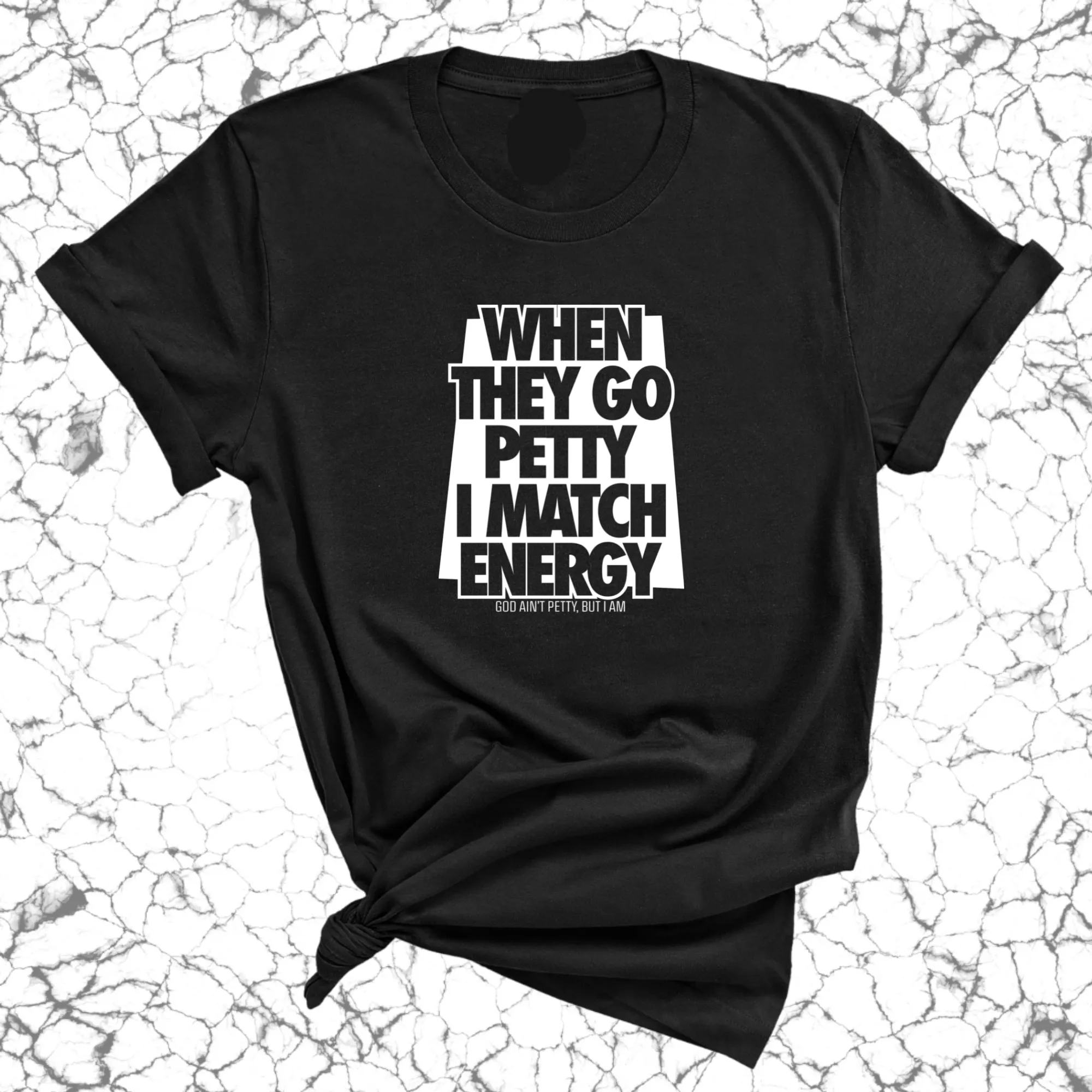 When they go petty I match Energy Unisex Tee